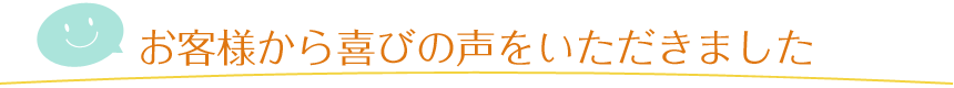お客様から喜びの声をいただきました
